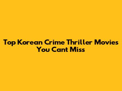 Top Korean Crime Thriller Movies You Can't Miss