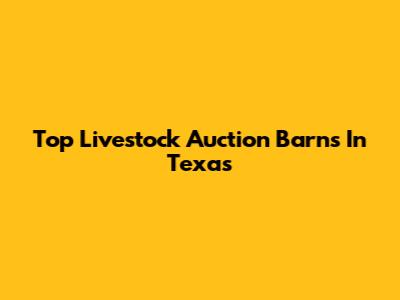 Top Livestock Auction Barns In Texas