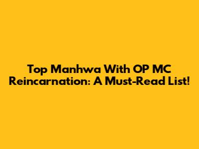 Top Manhwa With OP MC Reincarnation: A Must-Read List!