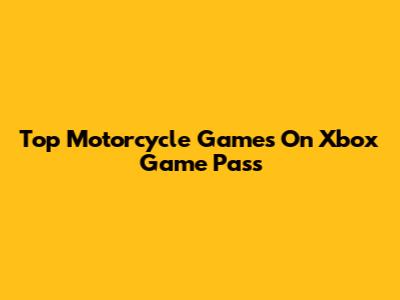 Top Motorcycle Games On Xbox Game Pass