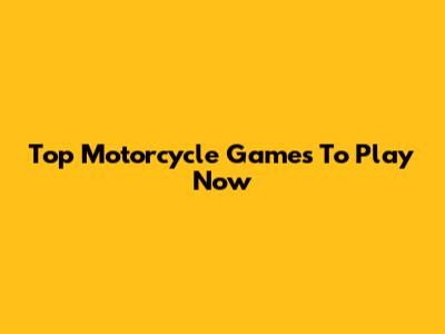 Top Motorcycle Games To Play Now