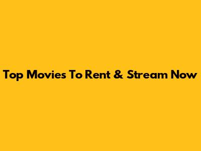 Top Movies To Rent & Stream Now