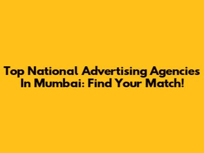 Top National Advertising Agencies In Mumbai: Find Your Match!