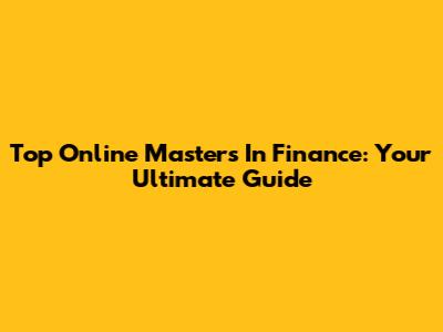 Top Online Master's In Finance: Your Ultimate Guide