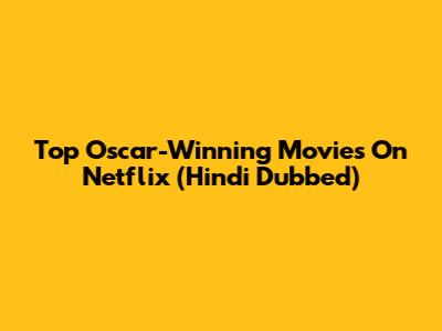 Top Oscar-Winning Movies On Netflix (Hindi Dubbed)