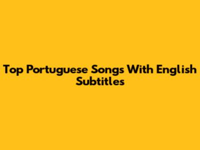 Top Portuguese Songs With English Subtitles