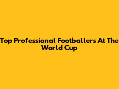 Top Professional Footballers At The World Cup