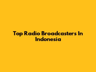 Top Radio Broadcasters In Indonesia