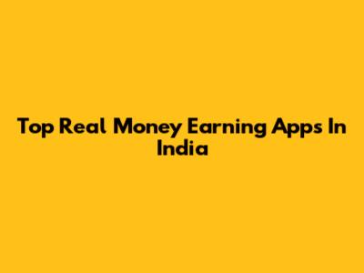 Top Real Money Earning Apps In India