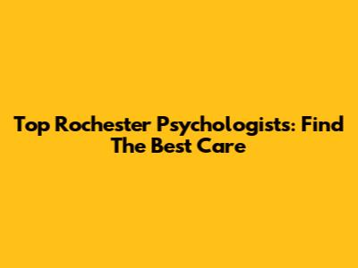 Top Rochester Psychologists: Find The Best Care