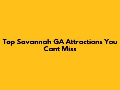 Top Savannah GA Attractions You Can't Miss