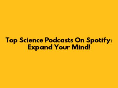Top Science Podcasts On Spotify: Expand Your Mind!
