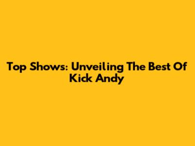 Top Shows: Unveiling The Best Of Kick Andy