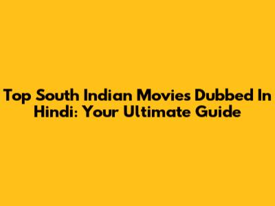 Top South Indian Movies Dubbed In Hindi: Your Ultimate Guide