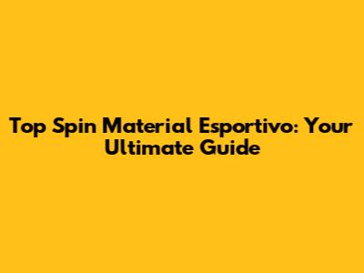 Top Spin Material Esportivo: Your Ultimate Guide