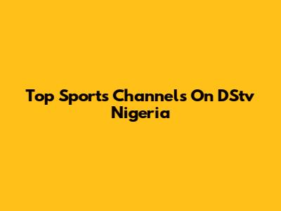 Top Sports Channels On DStv Nigeria