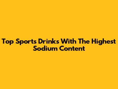 Top Sports Drinks With The Highest Sodium Content