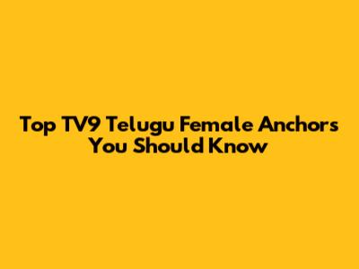 Top TV9 Telugu Female Anchors You Should Know