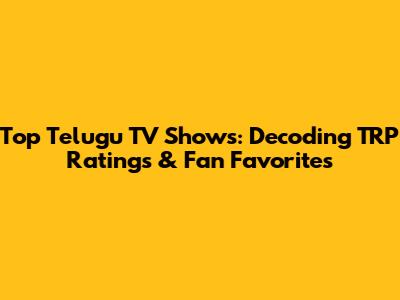 Top Telugu TV Shows: Decoding TRP Ratings & Fan Favorites