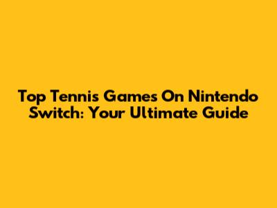 Top Tennis Games On Nintendo Switch: Your Ultimate Guide