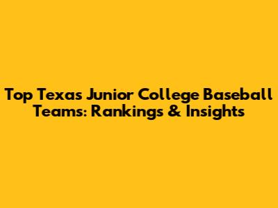 Top Texas Junior College Baseball Teams: Rankings & Insights