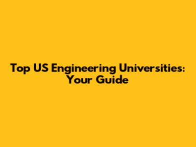 Top US Engineering Universities: Your Guide