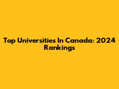 Top Universities In Canada: 2024 Rankings