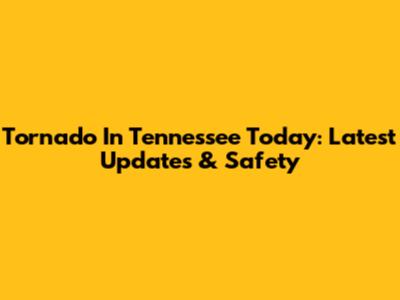 Tornado In Tennessee Today: Latest Updates & Safety