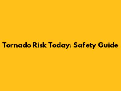 Tornado Risk Today: Safety Guide