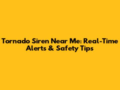 Tornado Siren Near Me: Real-Time Alerts & Safety Tips