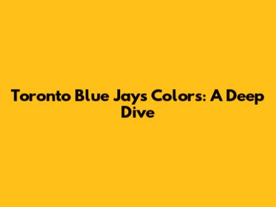 Toronto Blue Jays Colors: A Deep Dive