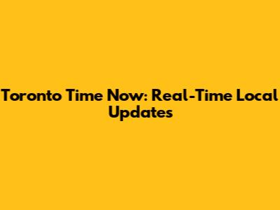 Toronto Time Now: Real-Time Local Updates