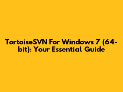 TortoiseSVN For Windows 7 (64-bit): Your Essential Guide