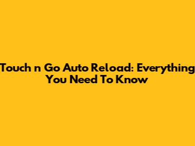 Touch 'n Go Auto Reload: Everything You Need To Know