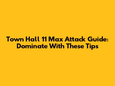 Town Hall 11 Max Attack Guide: Dominate With These Tips