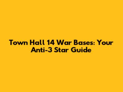Town Hall 14 War Bases: Your Anti-3 Star Guide
