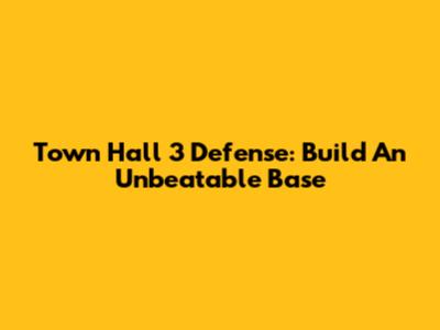Town Hall 3 Defense: Build An Unbeatable Base