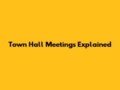 Town Hall Meetings Explained