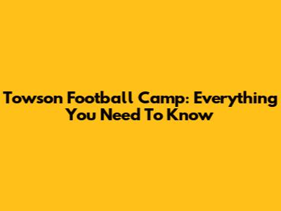 Towson Football Camp: Everything You Need To Know