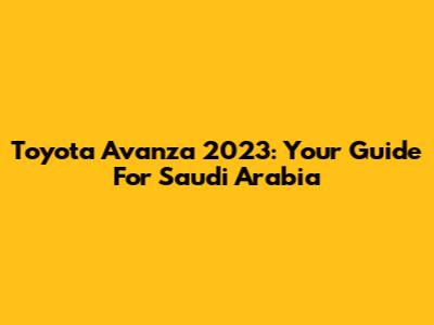 Toyota Avanza 2023: Your Guide For Saudi Arabia