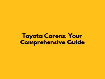 Toyota Carens: Your Comprehensive Guide