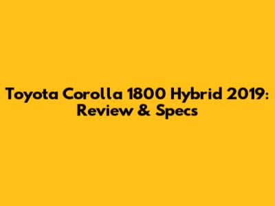 Toyota Corolla 1800 Hybrid 2019: Review & Specs