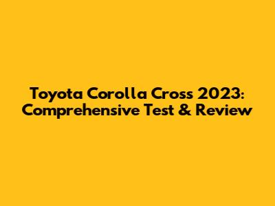 Toyota Corolla Cross 2023: Comprehensive Test & Review