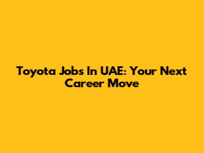 Toyota Jobs In UAE: Your Next Career Move