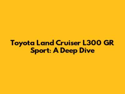 Toyota Land Cruiser L300 GR Sport: A Deep Dive