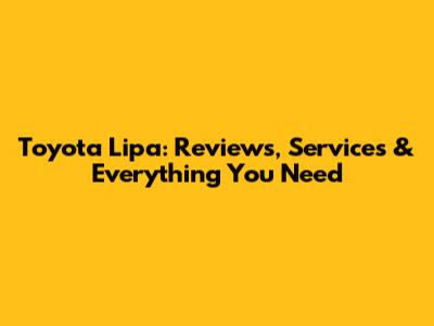 Toyota Lipa: Reviews, Services & Everything You Need