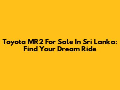 Toyota MR2 For Sale In Sri Lanka: Find Your Dream Ride