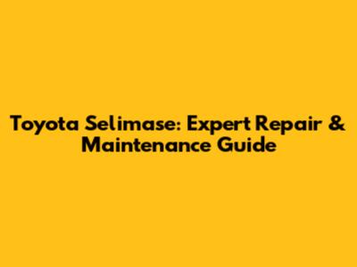 Toyota Selimase: Expert Repair & Maintenance Guide