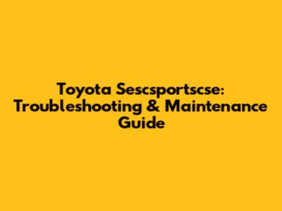 Toyota Sescsportscse: Troubleshooting & Maintenance Guide