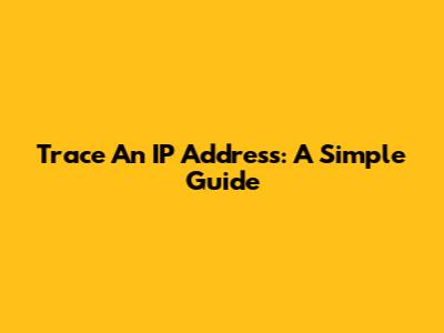 Trace An IP Address: A Simple Guide